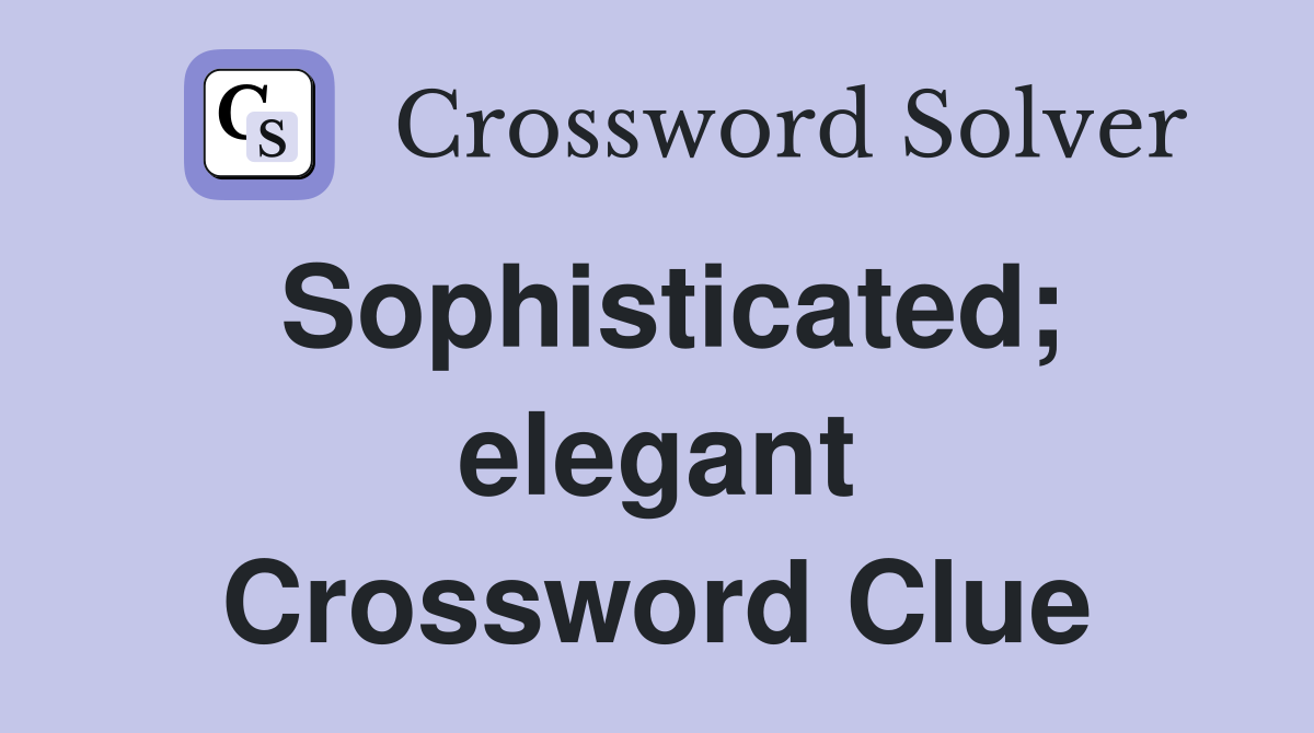 Sophisticated; elegant Crossword Clue