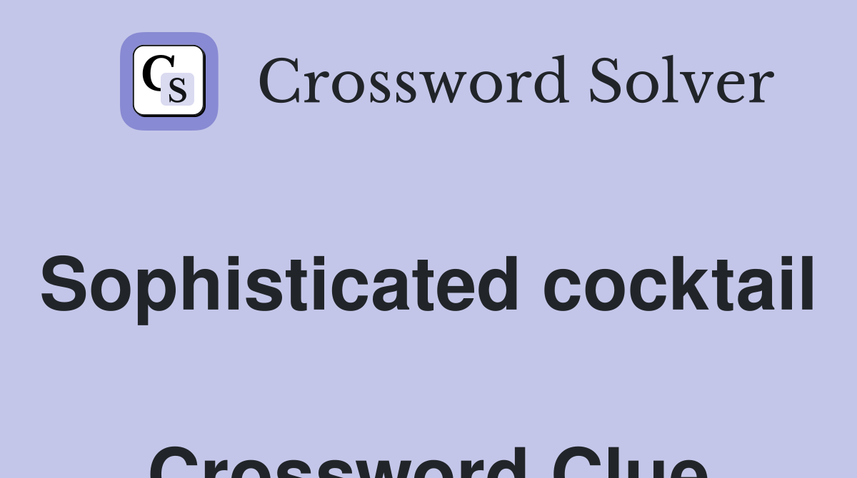 Sophisticated cocktail  Crossword Clue