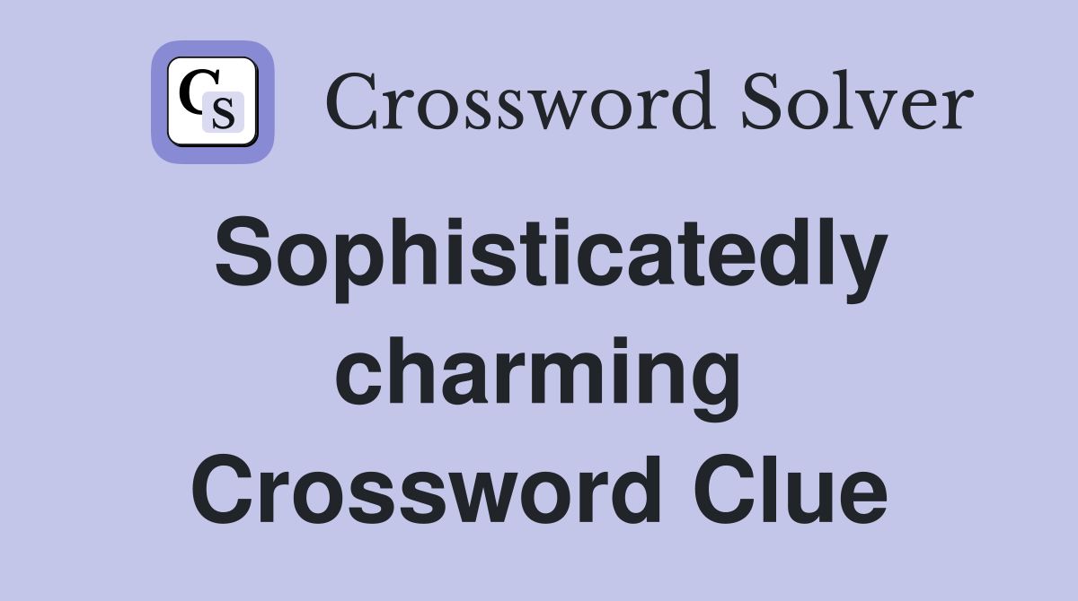 Sophisticatedly charming Crossword Clue