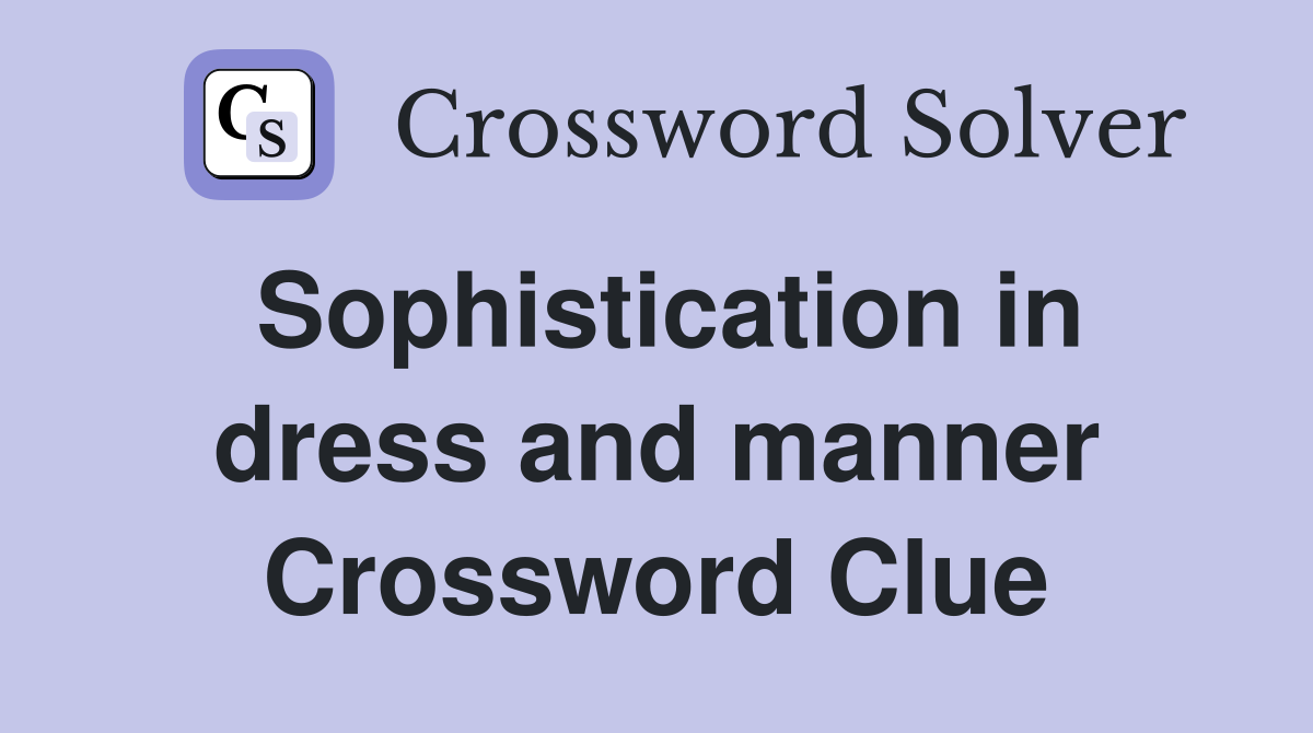 Sophistication in dress and manner Crossword Clue