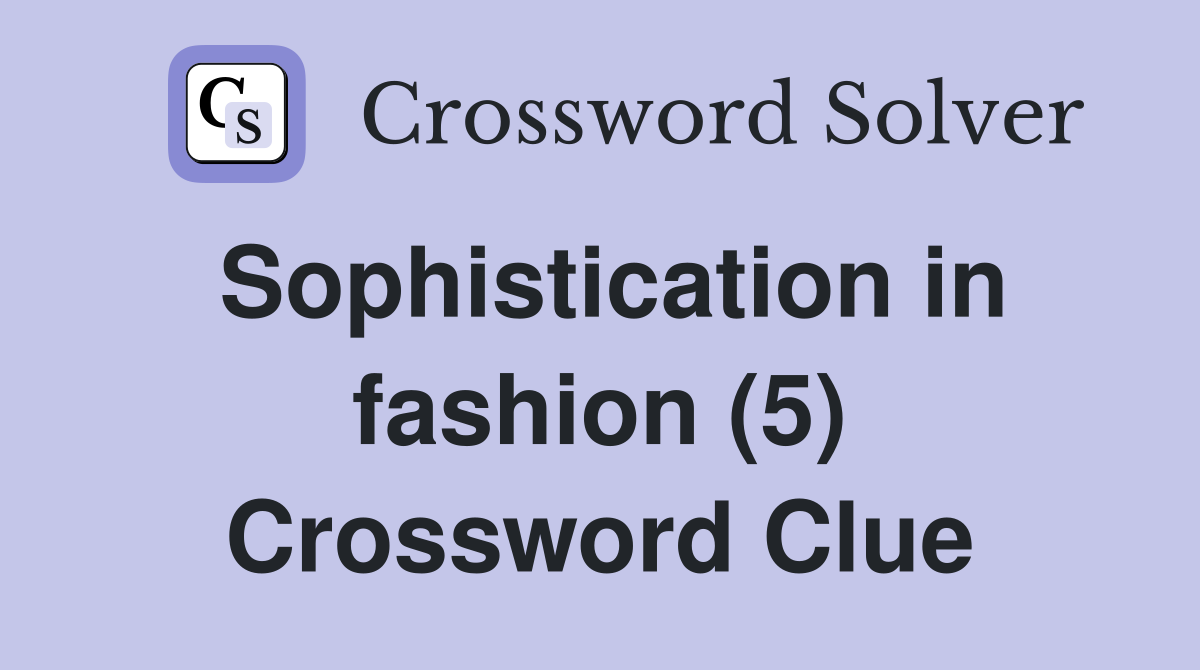 Sophistication in fashion (5) Crossword Clue