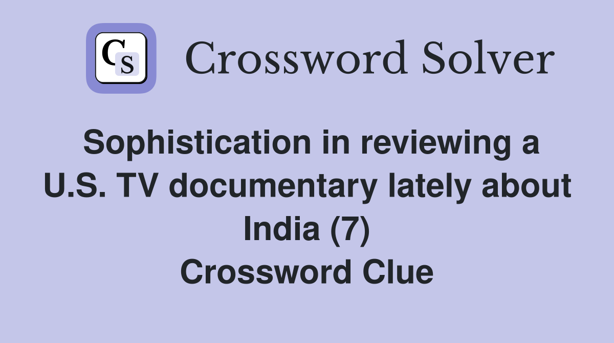 Sophistication in reviewing a U.S. TV documentary lately about India (7) Crossword Clue