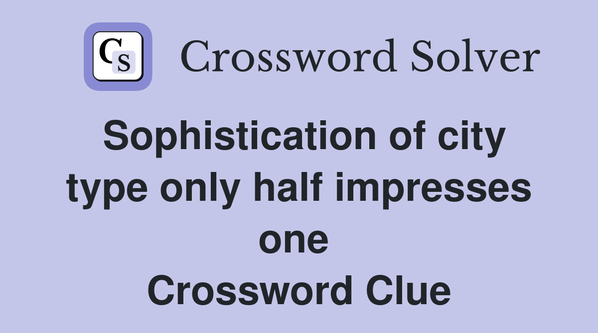 Sophistication of city type only half impresses one  Crossword Clue