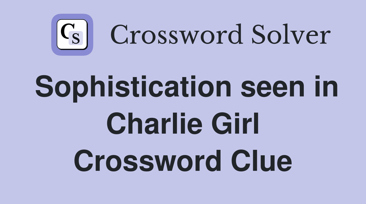 Sophistication seen in Charlie Girl Crossword Clue