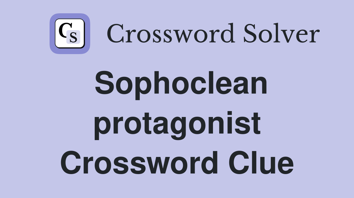 Sophoclean protagonist Crossword Clue