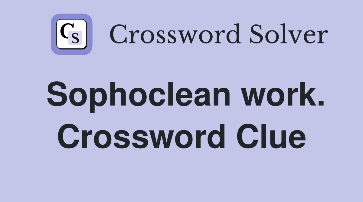 Sophoclean work. Crossword Clue