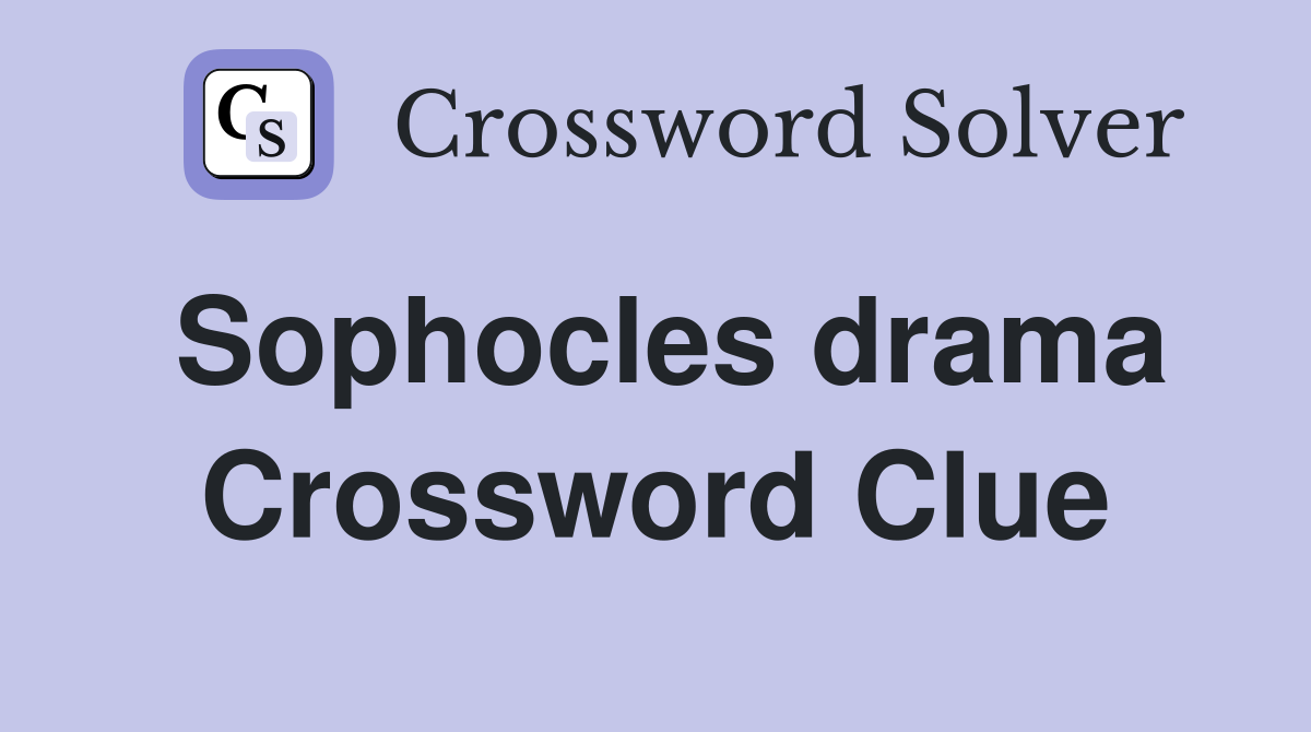 Sophocles drama Crossword Clue