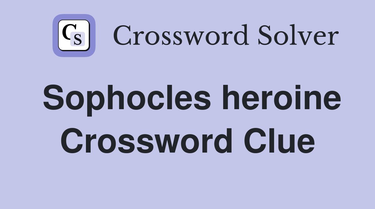 Sophocles heroine Crossword Clue