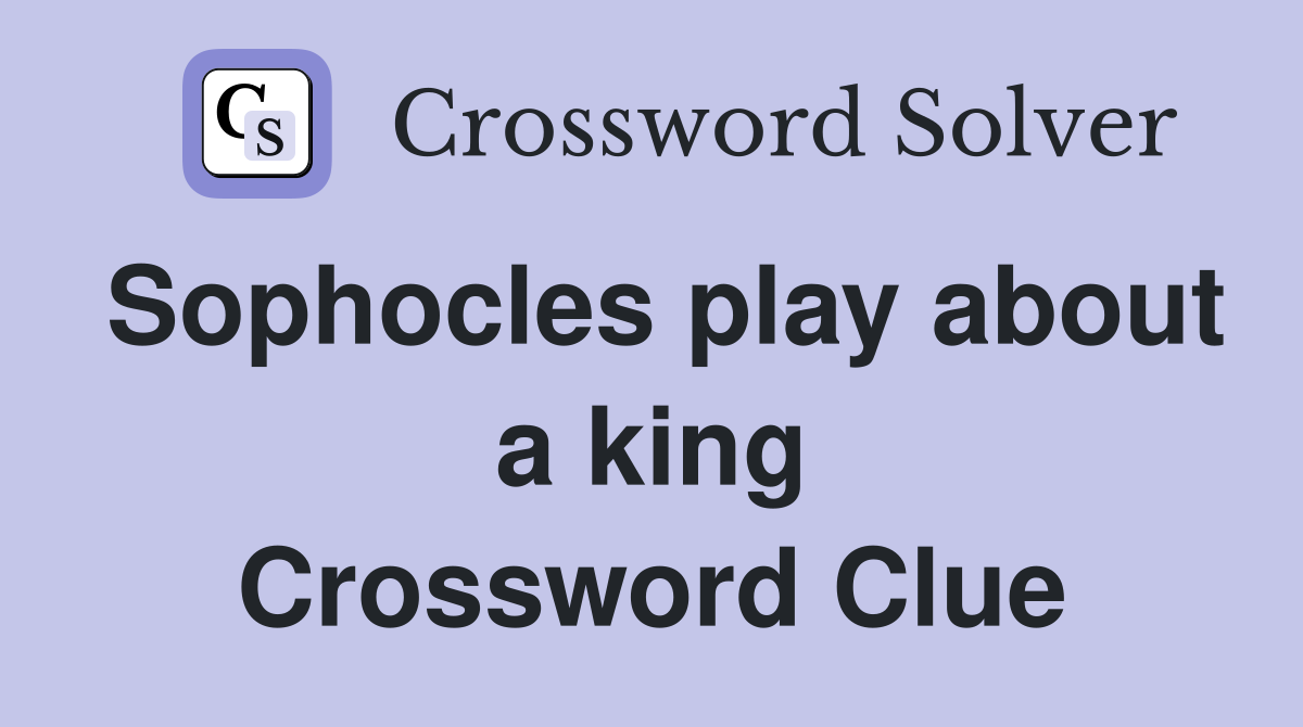 Sophocles play about a king Crossword Clue