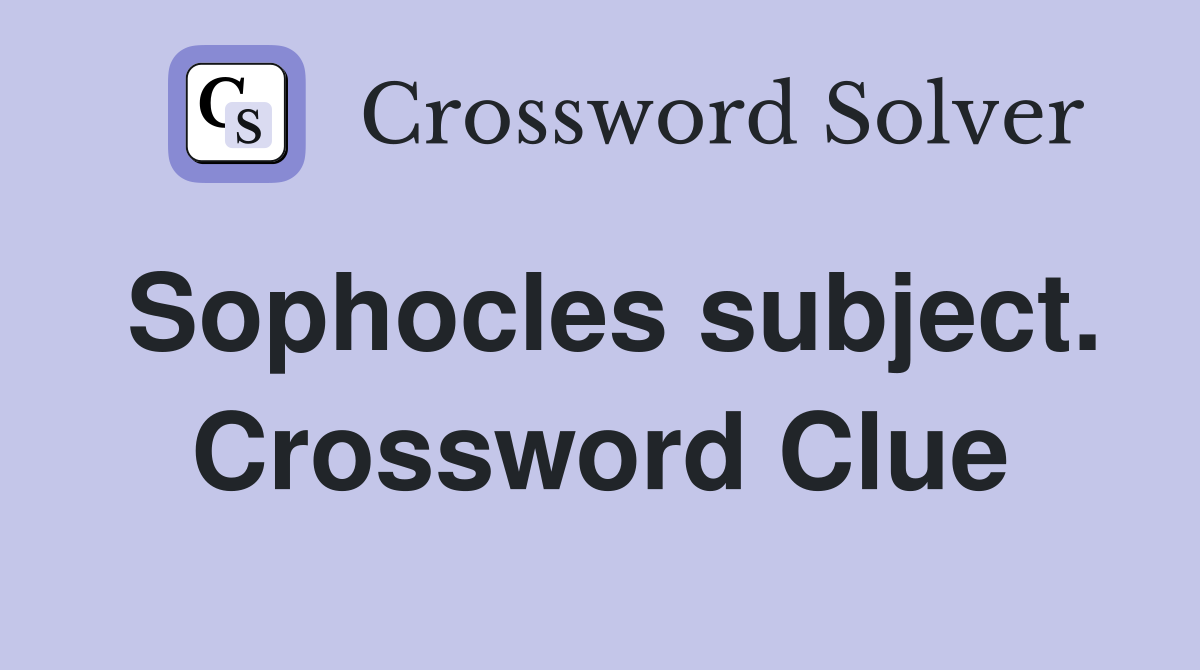 Sophocles subject. Crossword Clue