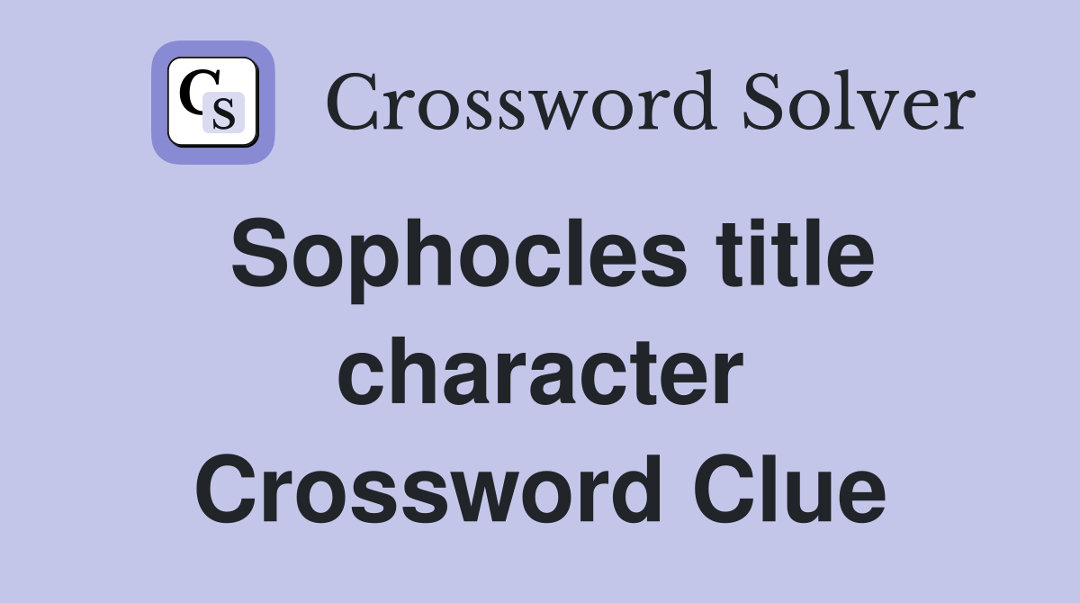 Sophocles title character Crossword Clue