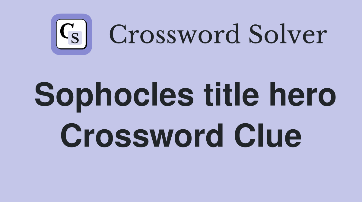 Sophocles title hero Crossword Clue