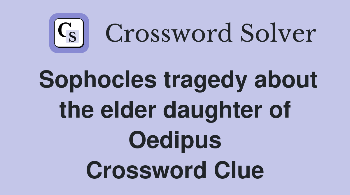 Sophocles tragedy about the elder daughter of Oedipus Crossword Clue