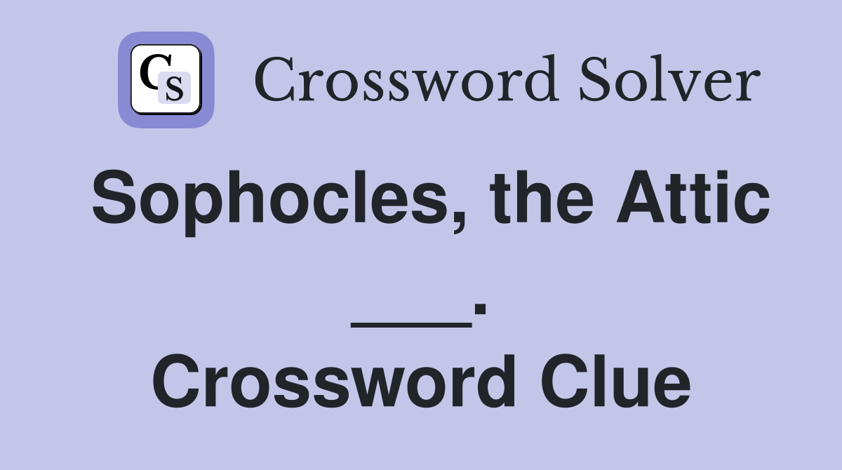 Sophocles, the Attic ___. Crossword Clue
