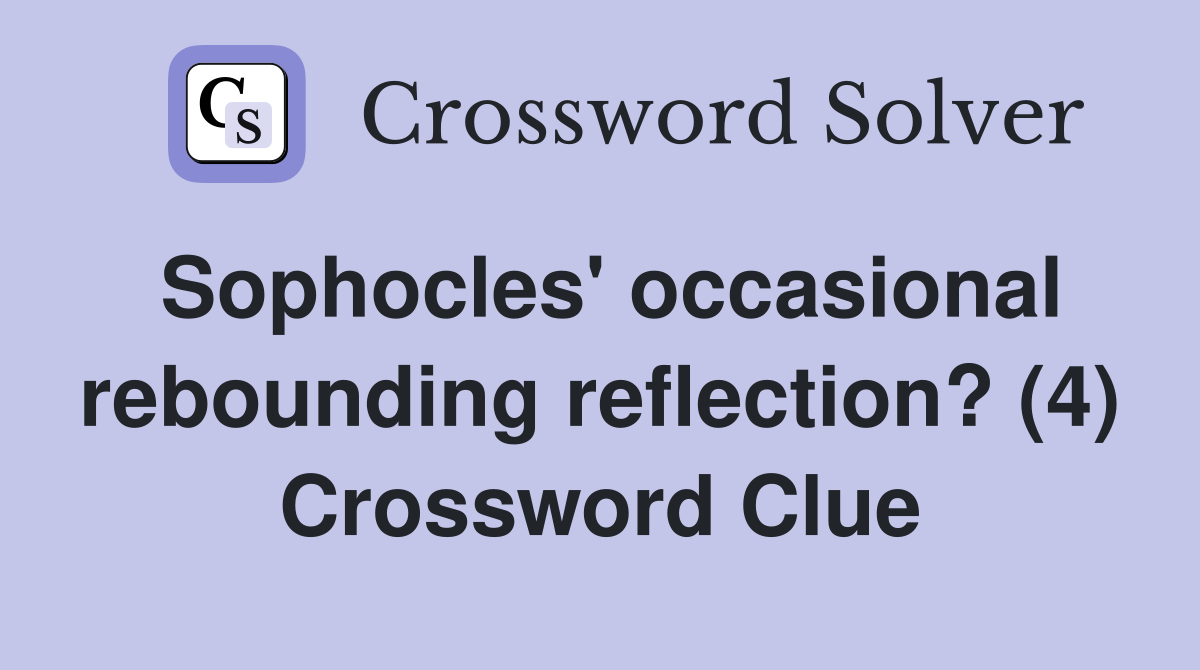 Sophocles' occasional rebounding reflection? (4) Crossword Clue