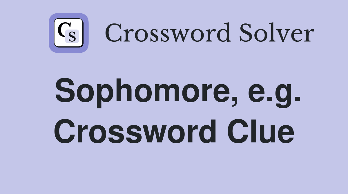 Sophomore, e.g. Crossword Clue
