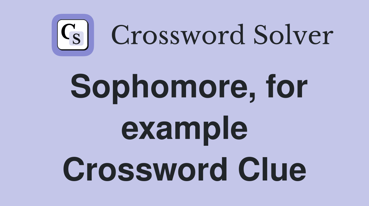 Sophomore, for example Crossword Clue