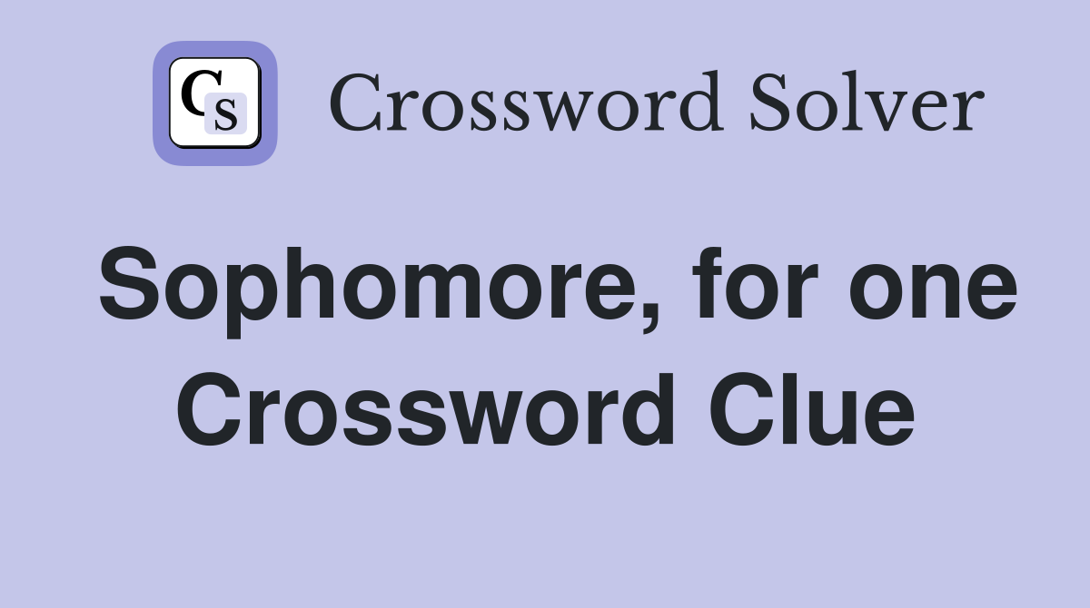 Sophomore, for one Crossword Clue