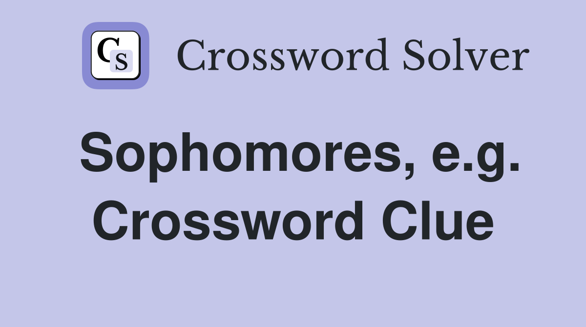 Sophomores, e.g. Crossword Clue