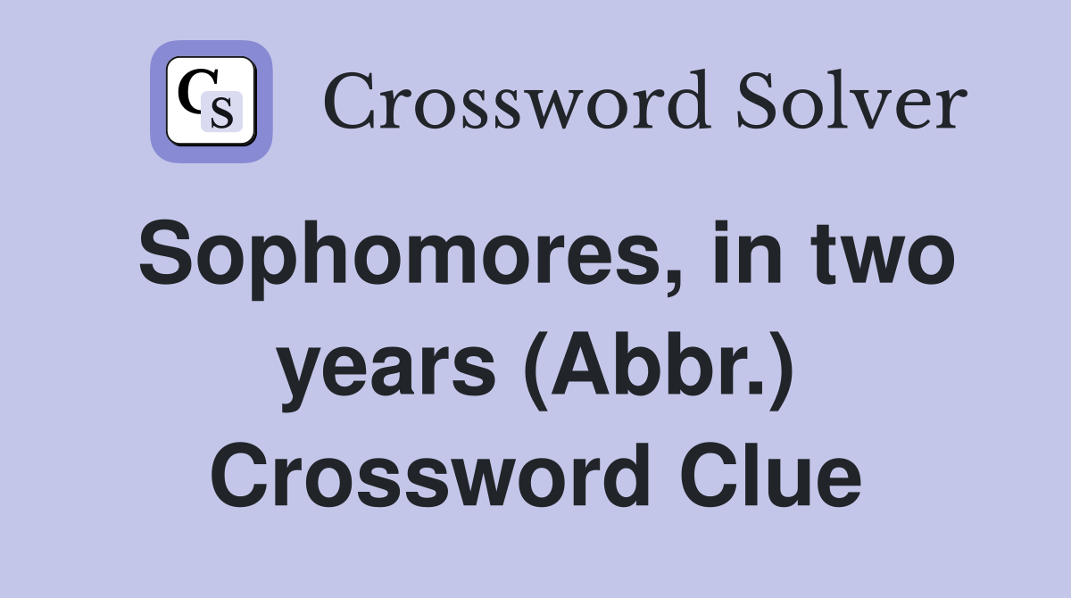 Sophomores, in two years (Abbr.) Crossword Clue