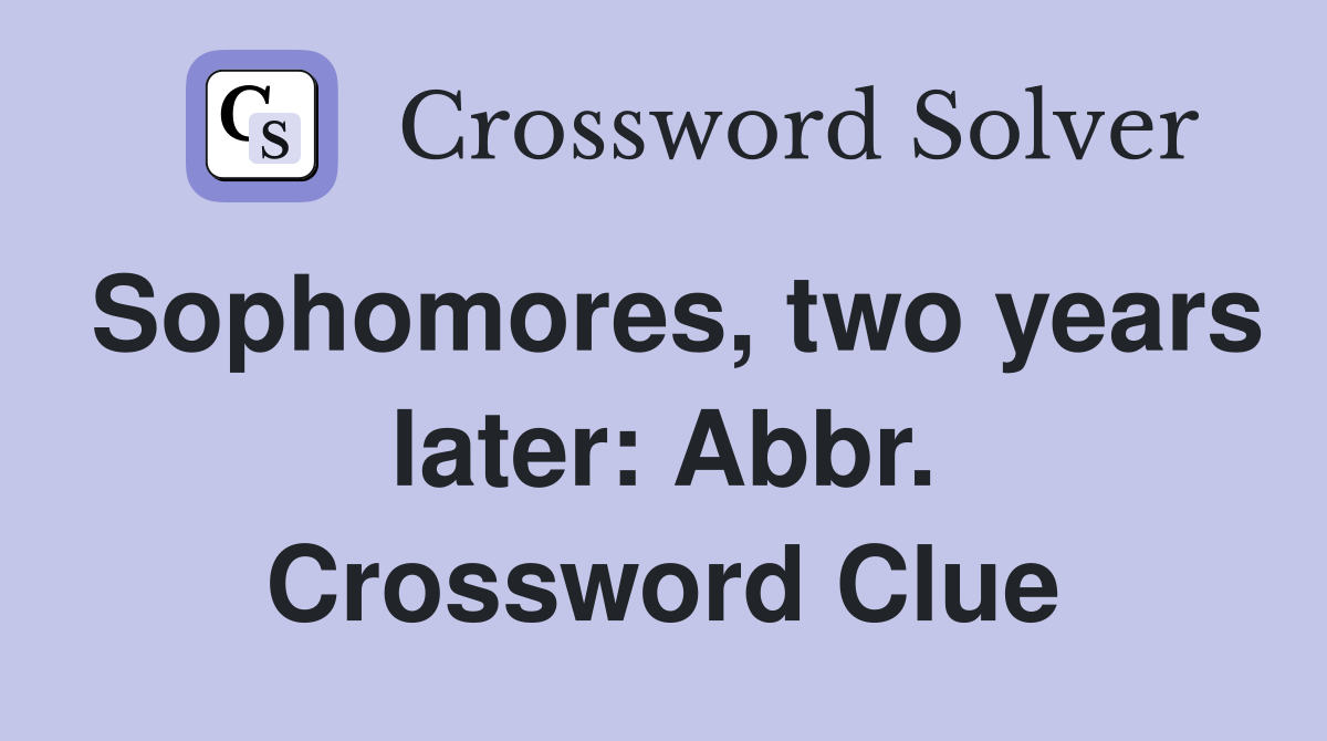 Sophomores, two years later: Abbr. Crossword Clue