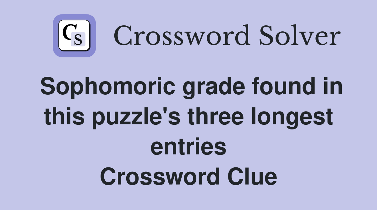 Sophomoric grade found in this puzzle's three longest entries Crossword Clue