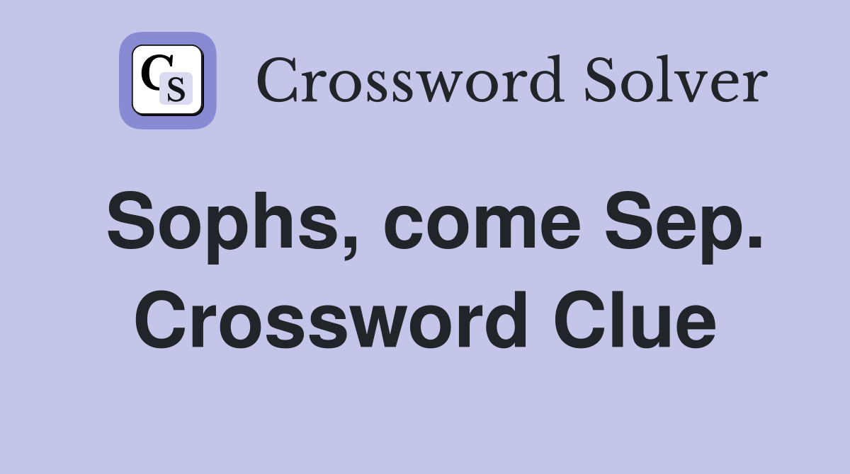 Sophs, come Sep. Crossword Clue