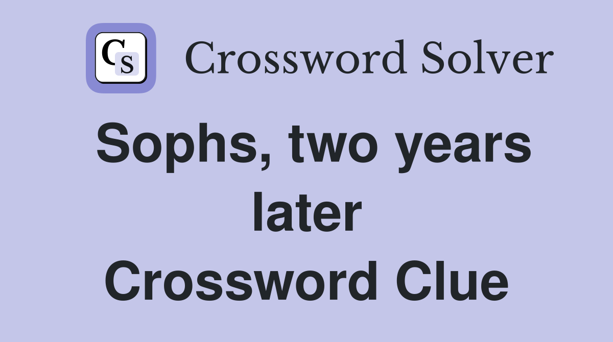 Sophs, two years later Crossword Clue