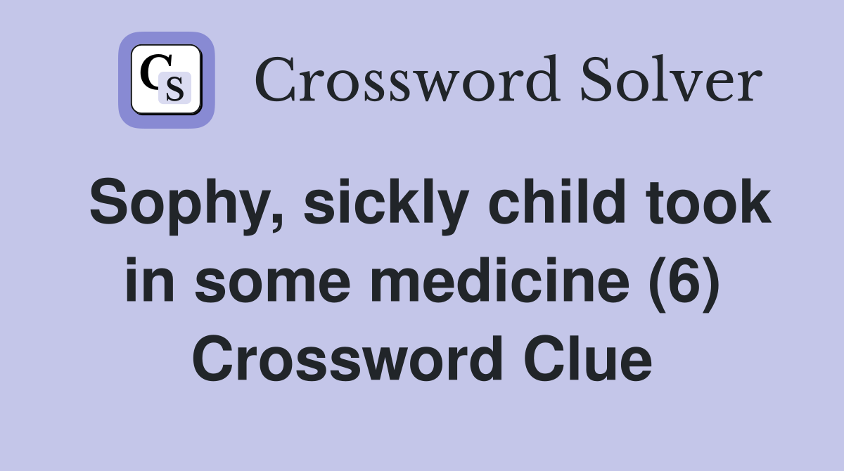 Sophy, sickly child took in some medicine (6) Crossword Clue
