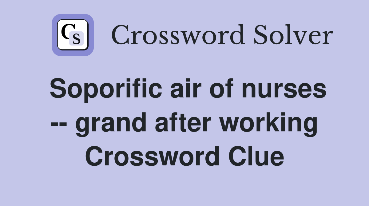 Soporific air of nurses -- grand after working Crossword Clue
