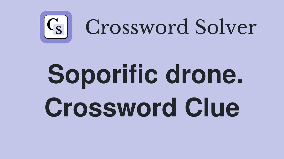 Soporific drone. Crossword Clue