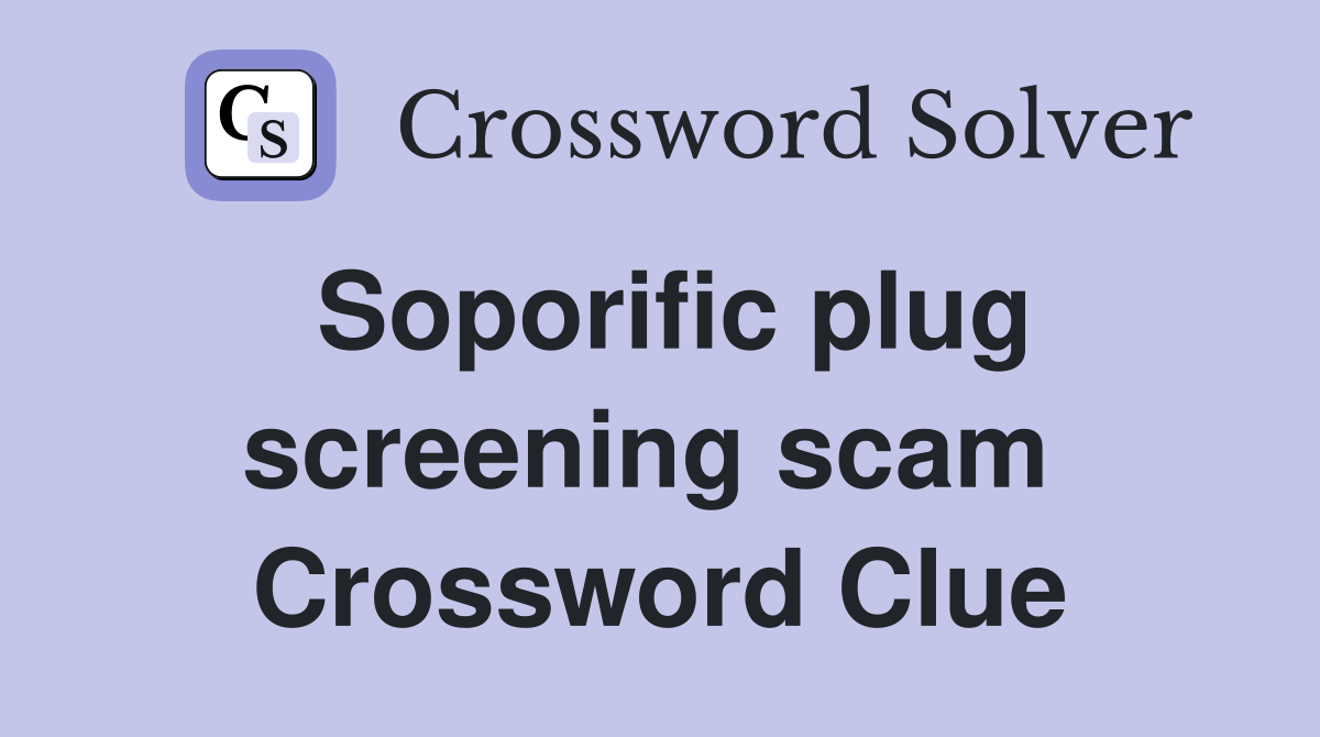 Soporific plug screening scam  Crossword Clue