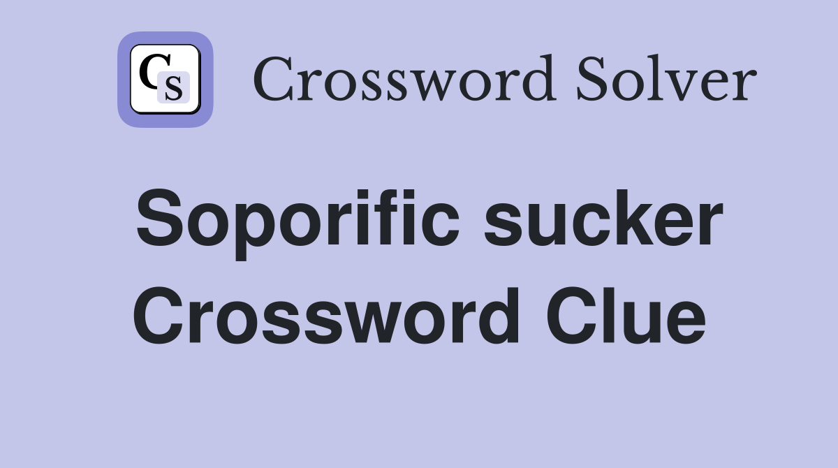 Soporific sucker Crossword Clue
