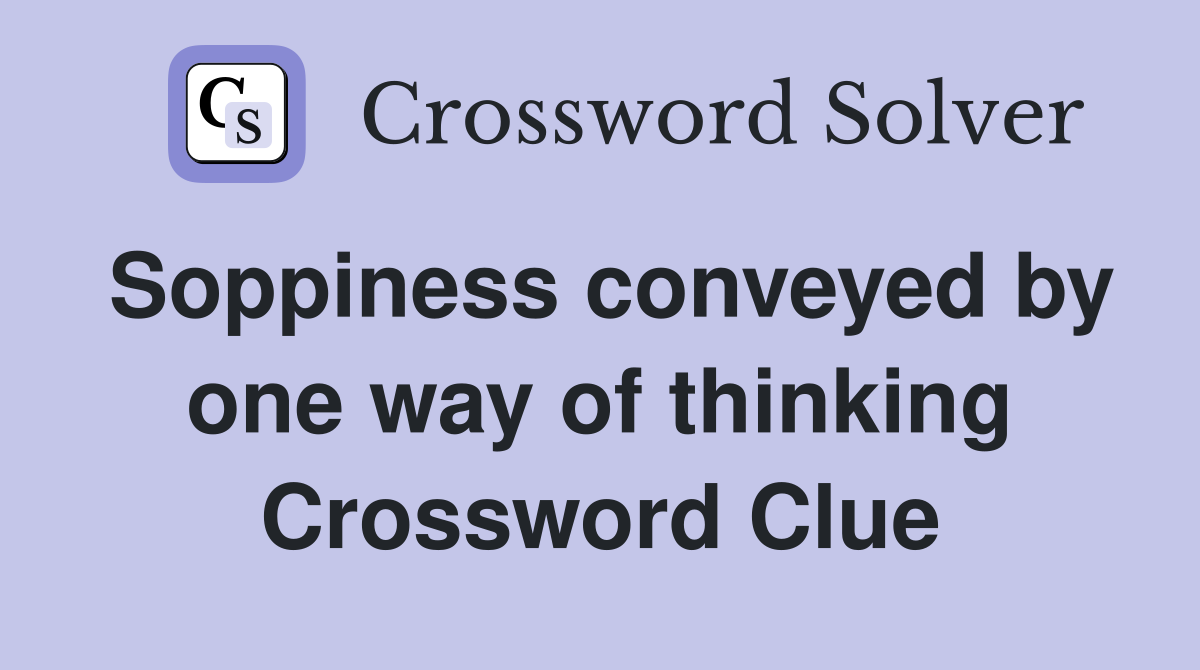 Soppiness conveyed by one way of thinking Crossword Clue