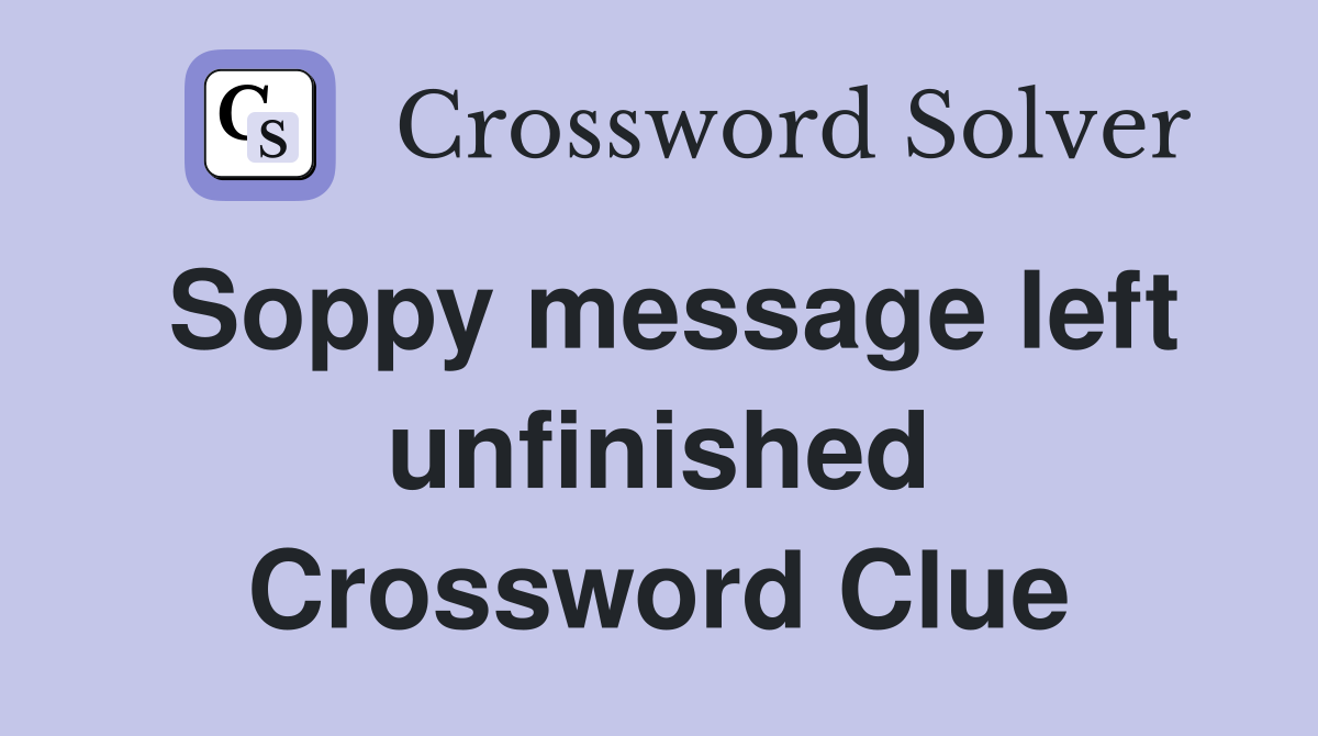 Soppy message left unfinished Crossword Clue