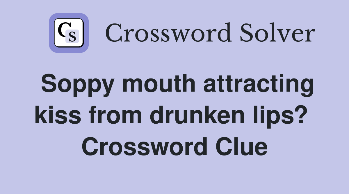 Soppy mouth attracting kiss from drunken lips?  Crossword Clue