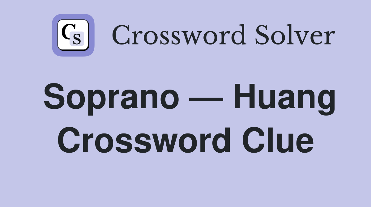 Soprano — Huang Crossword Clue