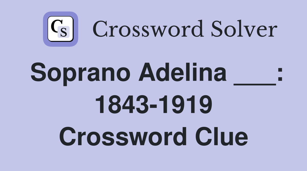 Soprano Adelina ___: 1843-1919 Crossword Clue
