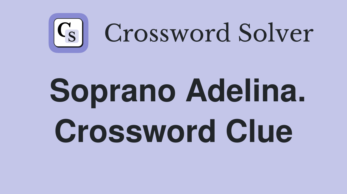 Soprano Adelina. Crossword Clue