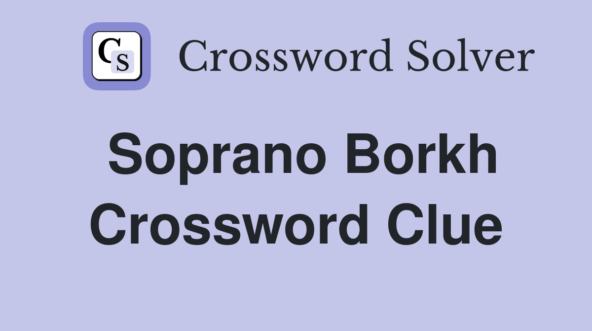Soprano Borkh Crossword Clue
