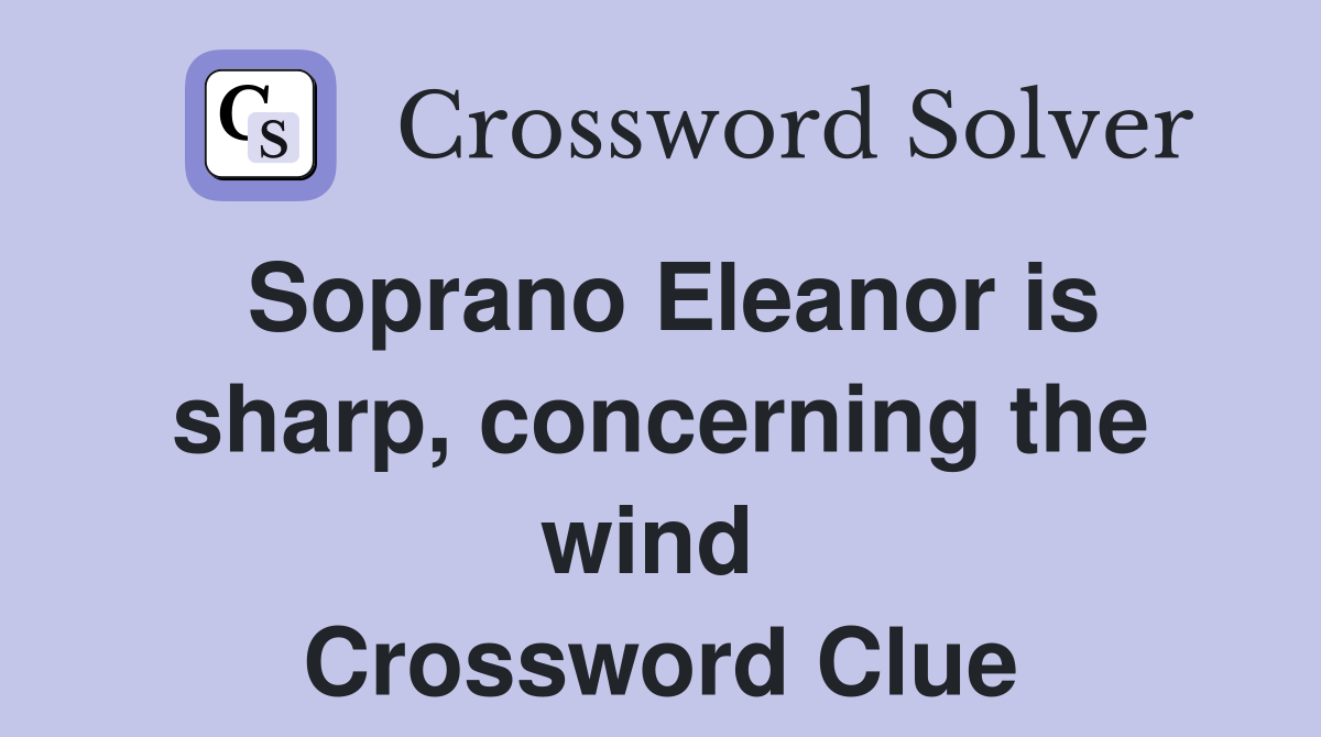 Soprano Eleanor is sharp, concerning the wind  Crossword Clue