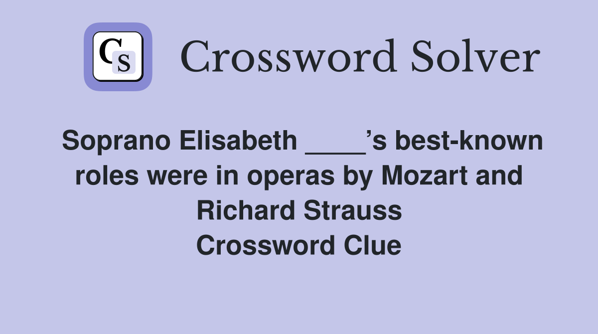 Soprano Elisabeth ____’s best-known roles were in operas by Mozart and Richard Strauss Crossword Clue