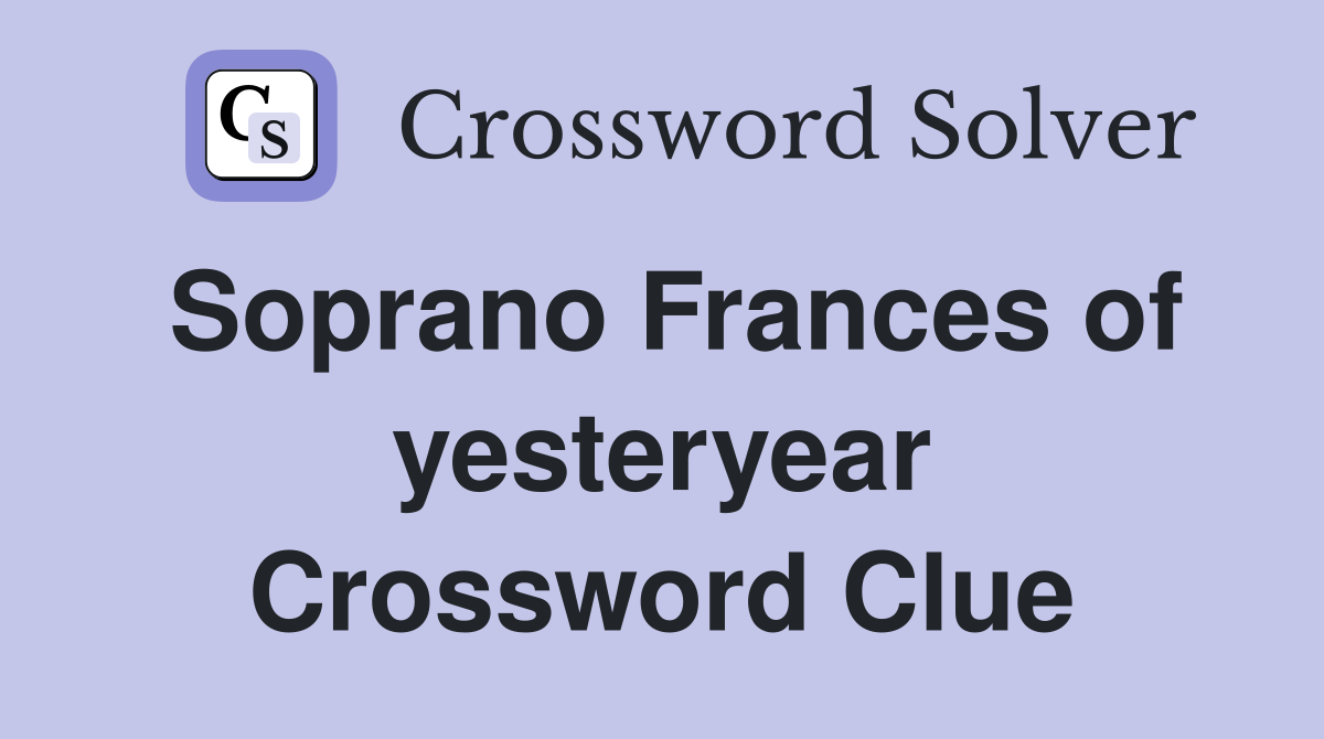Soprano Frances of yesteryear Crossword Clue