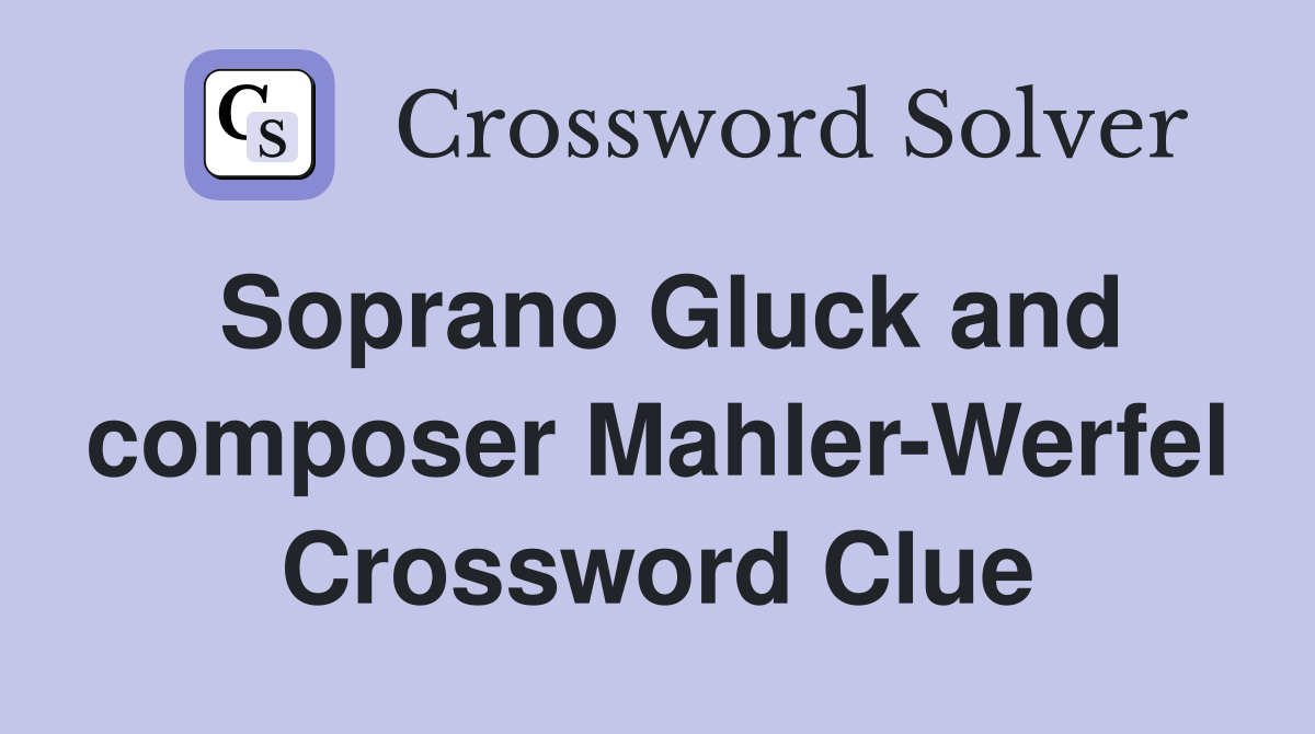 Soprano Gluck and composer Mahler-Werfel Crossword Clue