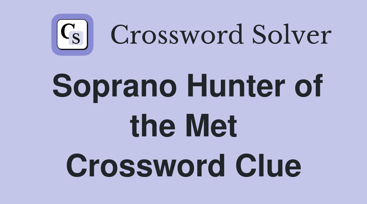 Soprano Hunter of the Met Crossword Clue