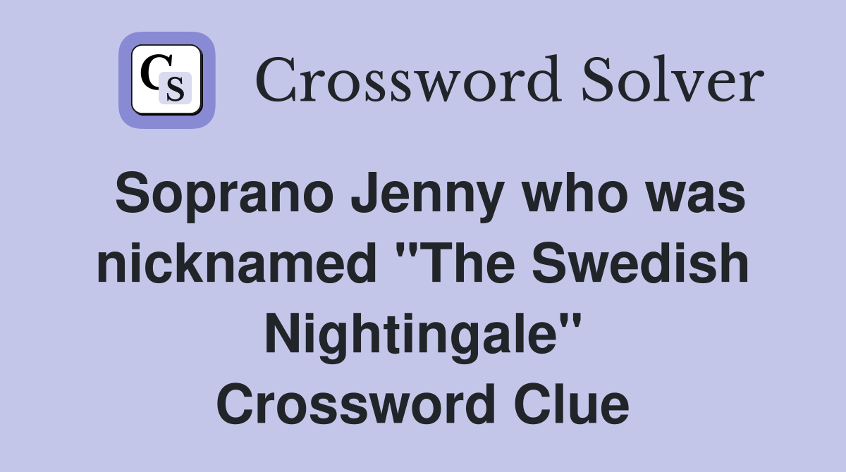 Soprano Jenny who was nicknamed "The Swedish Nightingale" Crossword Clue