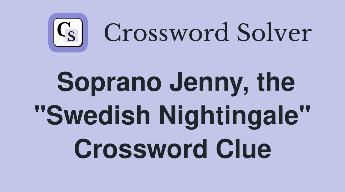 Soprano Jenny, the "Swedish Nightingale" Crossword Clue