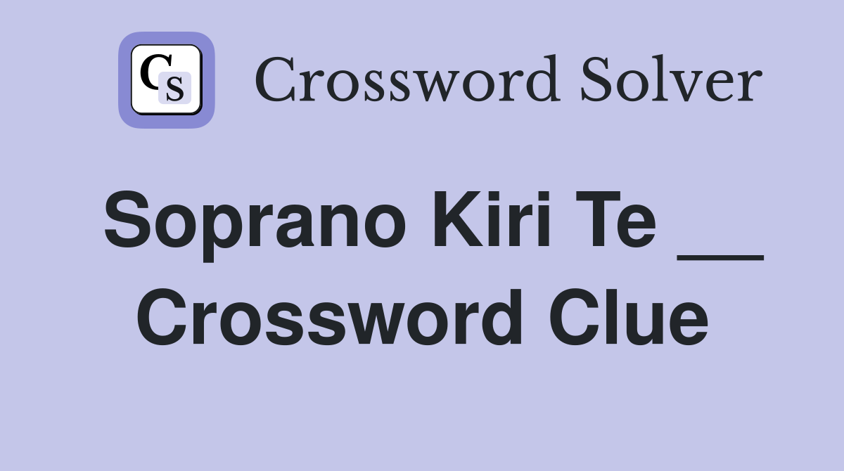 Soprano Kiri Te __ Crossword Clue