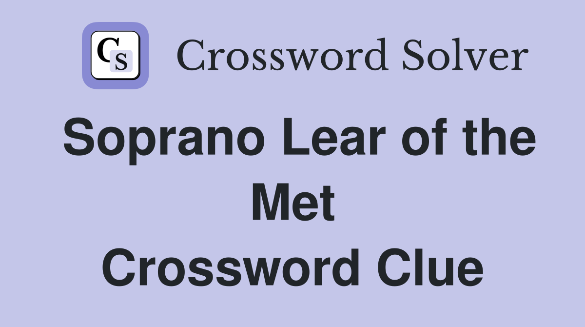 Soprano Lear of the Met Crossword Clue