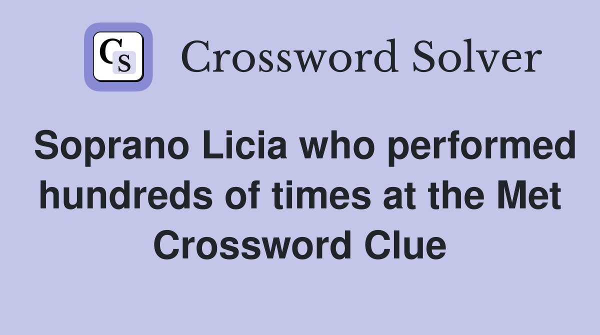 Soprano Licia who performed hundreds of times at the Met Crossword Clue